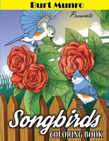 Burt Munro Presents Song Birds Coloring Book: Teens, Adults and Seniors Coloring Book Featuring Beautiful Birds, Flowers and Nature Scenes for Relaxation, Stress Relief and Fun. B09CTWV95N Book Cover