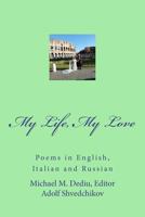 My Life, My Love: Poems in English, Italian and Russian 1478166568 Book Cover