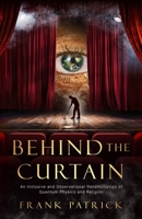 Behind the Curtain: An Inclusive and Observational Reconciliation of Quantum Physics and Religion 1647045533 Book Cover