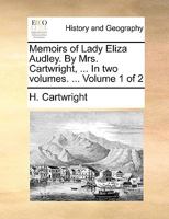 Memoirs of Lady Eliza Audley. By Mrs. Cartwright, ... In two volumes. ... Volume 1 of 2 1170119794 Book Cover