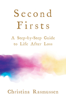 Second Firsts: A Step-By-Step Guide to Life After Loss 1401957064 Book Cover