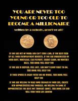 You Are Never Too Young or Too Old to Become a Millionaire: Written by Michael Dubasso, "A Nobody." Did You Know That 99.999% of All Mankind Are Nobodies? 150074204X Book Cover