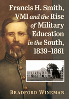 Francis H. Smith, VMI and the Rise of Military Education in the South, 1839-1861 1476699224 Book Cover