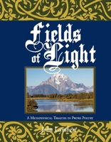 Fields of Light: A Metaphysical Treatise in Prose Poetry 1098335759 Book Cover