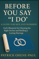 Before You Say "I Do": A Guide for Men and Women: God's Blueprint for Choosing the Right Partner and Building a Lasting Marriage B0FWR4FYJL Book Cover
