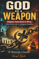 GOD AS A WEAPON: Religious Imperialism in Africa B0H87CG2LK Book Cover