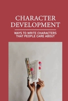 Character Development: Ways To Write Characters That People Care About: Character Care Factor null Book Cover