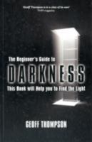 The Beginners Guide to Darkness: This Book Will Help You to Find the Light 0956921507 Book Cover