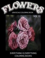 Flowers, the Grayscale Coloring Book Vol.13: Flowers, the Grayscale Coloring Book Vol.13 (Grayscale Flowers) (Grayscale Adult Coloring) (Grayscale Coloring Books) (Grayscale Coloring) (Realistic Color 1537357700 Book Cover