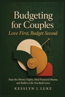 Budgeting for Couples: Love First, Budget Second. Stop the Money Fights, Heal Financial Shame, and Build a Life You Both Love. B0GZHQP3WD Book Cover