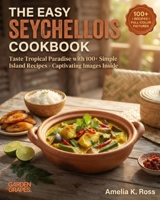 The Easy Seychellois Cookbook: Taste Tropical Paradise with 100+ Simple Island Recipes - Captivating Images Inside B0H9B6SK2T Book Cover