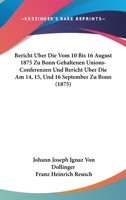 Bericht Uber Die Vom 10 Bis 16 August 1875 Zu Bonn Gehaltenen Unions-Conferenzen Und Bericht Uber Die Am 14, 15, Und 16 September Zu Bonn (1875) 1161024565 Book Cover