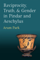 Reciprocity, Truth, and Gender in Pindar and Aeschylus 047213342X Book Cover