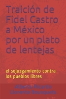 Traición de Fidel Castro a México por un plato de lentejas: el sojuzgamiento contra los pueblos libres (Spanish Edition) B08JVLBTMQ Book Cover