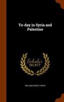 To-day in Syria and Palestine 1345673299 Book Cover