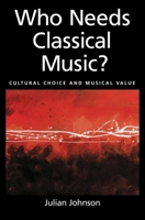 Who Needs Classical Music?: Cultural Choice and Musical Value 0195146816 Book Cover