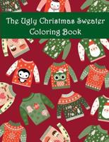 The Ugly Christmas Sweater Coloring Book: An Adult Coloring Book with Fun Relax Calm and Stress Relief. 1981807950 Book Cover