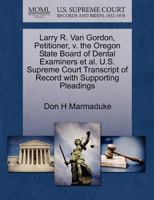 Larry R. Van Gordon, Petitioner, v. the Oregon State Board of Dental Examiners et al. U.S. Supreme Court Transcript of Record with Supporting Pleadings 1270707698 Book Cover