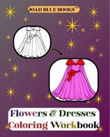 Flowers & Dresses Coloring Workbook: A Coloring Workbook of Stunning outfits and floral designs for relaxation and fun. 1972892045 Book Cover