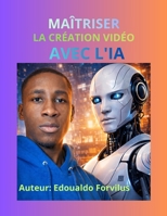 Maîtriser La Création Video Avec L'IA: attire ceux qui commencent. pratique pour débutants outils gratuits et astuces montre que ton livre est concret et utile (French Edition) B0GVYQN15H Book Cover