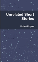 Unrelated Short Stories 1105621774 Book Cover