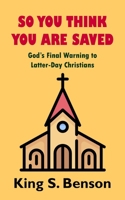 So You Think You Are Saved: God's Final Warning to Latter-day Christians 1096839113 Book Cover