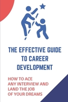 The Effective Guide To Career Development: How To Ace Any Interview And Land The Job Of Your Dreams: Land The Job Of Your Dreams null Book Cover