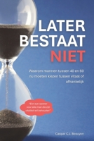 Later Bestaat Niet: Waarom mannen tussen 40 en 60 nu moeten kiezen tussen vitaal of afhankelijk (Dutch Edition) B0GNT6MQGL Book Cover