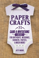 Paper Crafts: 51 Card & Invitation Crafts For Birthdays, Weddings, Showers, Parties, & Much More! (2nd Edition) 1518633870 Book Cover