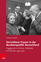 Vertriebene Frauen in Der Bundesrepublik Deutschland: Engagement in Kirchen, Verbanden Und Parteien 1945-1970 3525310730 Book Cover