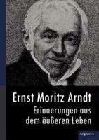 Ernst Moritz Arndts: Erinnerungen Aus Dem �u�eren Leben (Classic Reprint) 1482363836 Book Cover