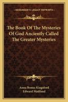The Book of the Mysteries of God Anciently Called the Greater Mysteries 1162901845 Book Cover
