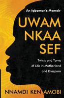 UWAM NKAA SEF An Igboman's Memoir: Twists and Turns of Life in Motherland and Diaspora 0976158817 Book Cover