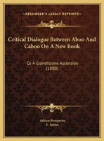 Critical Dialogue Between Aboo And Caboo On A New Book: Or A Grandissime Ascension 0548563551 Book Cover