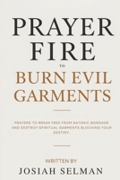 Prayer Fire to Burn Evil Garments: Prayers to Break Free from Satanic Bondage and Destroy Spiritual Garments Blocking Your Destiny B0FRS57WQX Book Cover