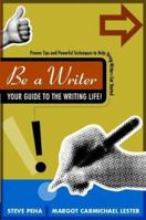 Be a Writer: Your Guide to the Writing Life (Be a Writer) 0977300005 Book Cover