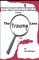 The Trauma Lens: Everyone should understand the causes, effects, and healing of childhood trauma. 1081552905 Book Cover