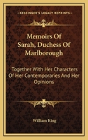 Memoirs of Sarah, Duchess of Marlborough: Together with Her Characters of Her Contemporaries and Her Opinions 1163147281 Book Cover