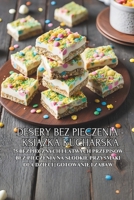 Desery bez pieczenia - ksiazka kucharska: 75 bezpiecznych i latwych przepisów bez pieczenia na slodkie przysmaki dla dzieci | Gotowanie i zabawa (Polish Edition) B0F22CDYNH Book Cover