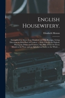 English Housewifry; Exemplified in above Four Hundred and Fifty Receipts Giving Directions for most Parts of Cookery 9389560667 Book Cover