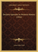 Decisive Episodes in Western History an Address Delivered at Iowa City Iowa Before the State Historical Society of Iowa on February, Twenty-First Nineteen Hundred Fourteen (Classic Reprint) 0530909855 Book Cover