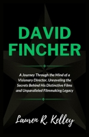 DAVID FINCHER: A Journey Through the Mind of a Visionary Director, Unraveling the Secrets Behind His Distinctive Films and Unparalleled Filmmaking Legacy (Biography of Actors and Musical Icons) B0CNT657YX Book Cover