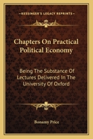 Chapters On Practical Political Economy: Being the Substance of Lectures Delivered in the University of Oxford 1430489596 Book Cover