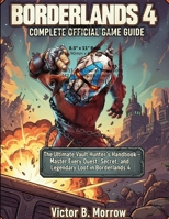 BORDERLANDS 4 COMPLETE OFFICIAL GAME GUIDE: The Ultimate Vault Hunter’s Handbook – Master Every Quest, Secret, and Legendary Loot in Borderlands 4 B0FRZLW9ZG Book Cover