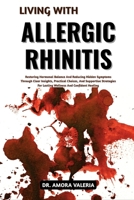 Living With Allergic Rhinitis: Clear Nasal Breathing and Immune Calm Through Natural Relief Strategies, Trigger Control, and Everyday Wellness Habits for Comfort, Confidence, and Lasting Relief B0GXBT2G5C Book Cover
