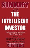 Summary of the Intelligent Investor: The Definitive Book on Value Investing. a Book of Practical Counsel Book by Benjamin Graham and Jason Zweig 1093581174 Book Cover