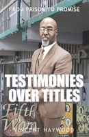 Testimonies Over Titles: From Prison to Promise 0578853701 Book Cover