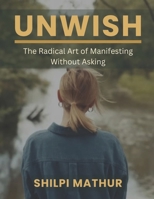 Unwish: The Radical Art of Manifesting Without Asking B0F9LRLD4Q Book Cover