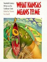 What Kansas Means to Me: Twentieth-Century Writers on the Sunflower State 0700607102 Book Cover