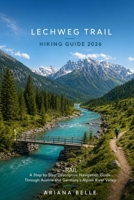 LECHWEG TRAIL HIKING GUIDE 2026: A Step by Step Descriptive Navigation Guide Through Austria and Germany’s Alpine River Valley (Wanderfar: A Global Hiking Companion Series) B0GYZ7SMWH Book Cover